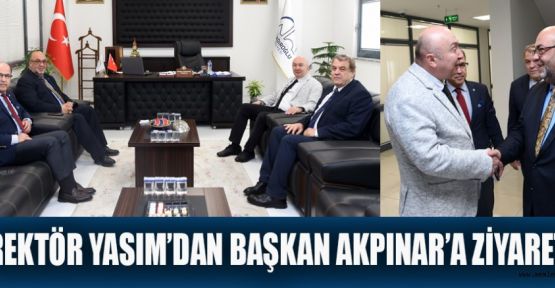 REKTÖR YASIM’DAN BAŞKAN AKPINAR’A ZİYARET