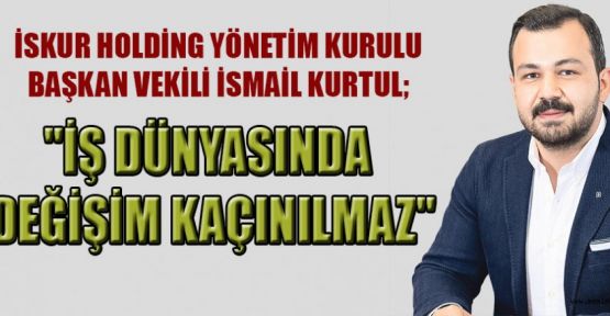 İSMAİL KURTUL: “DÖNGÜSEL EKONOMİ GELECEĞİN VAZGEÇİLMEZİ OLACAK”