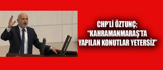 CHP’Lİ ÖZTUNÇ; TAMAMLANAN KONUTLAR EKSİKLİKLERLE DOLU