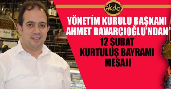 BAŞKAN DAVARCIOĞLU; 12 ŞUBAT ŞEHRİMİZ İÇİN MİLATTIR