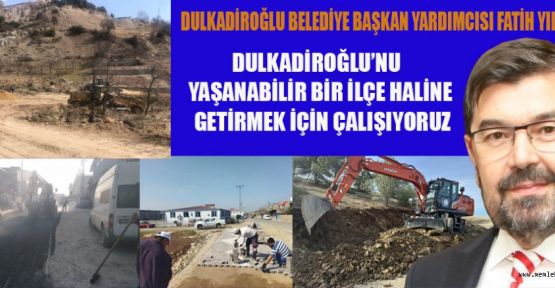 BAŞKAN YARD. YILDIZ: "DULKADİROĞLU İLÇEMİZ İÇİN ÇALIŞIYORUZ"