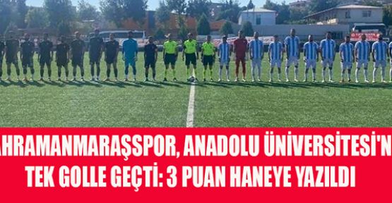 KAHRAMANMARAŞSPOR, ANADOLU ÜNİVERSİTESİ'Nİ TEK GOLLE GEÇTİ: 3 PUAN HANEYE YAZILDI