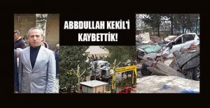 ABDULLAH KEKİL  HAYATINI KAYBETTİ