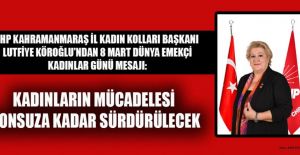 BAŞKAN KÖROĞLU; KADINLARIN MÜCADELESİ HEP SÜRECEK!