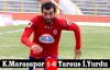 K.MARAŞSPOR 1-0 TARSUS İ.YURDU